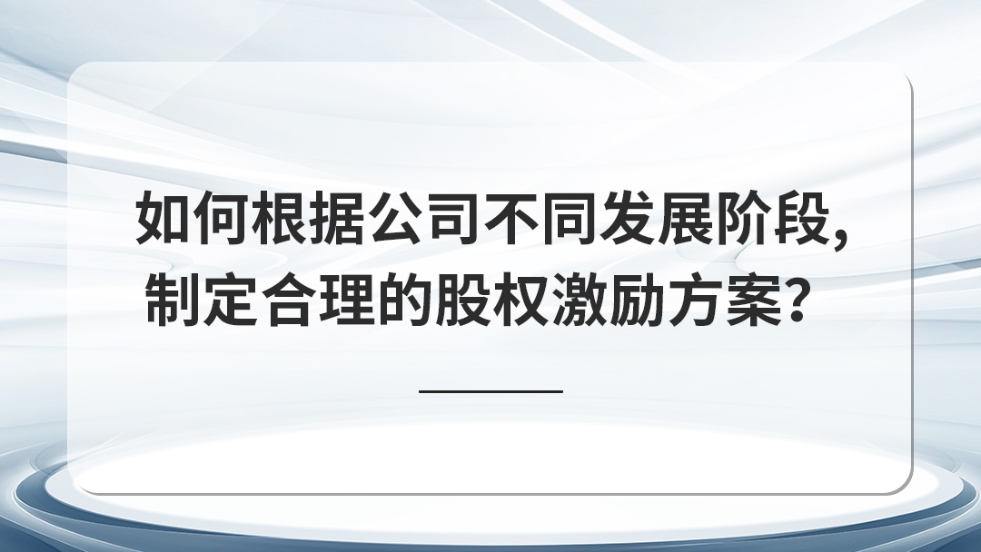 如何根據(jù)公司不同發(fā)展階段，制定合理的股權(quán)激勵方案？